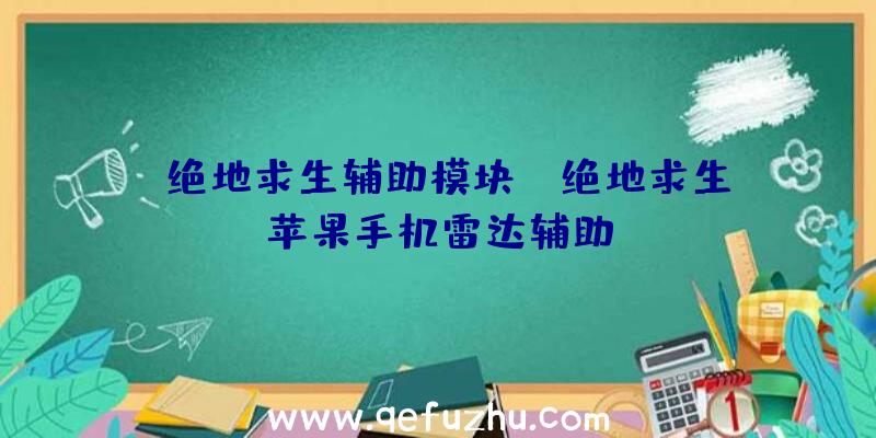 「绝地求生辅助模块」|绝地求生苹果手机雷达辅助